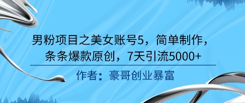 男粉项目之美女账号5，简单制作，条条爆款原创，7天引流5000+-卓别林资源社