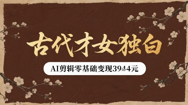 古代才女独白视频新玩法单条视频变现多张，AI剪辑零基础即可上手-卓别林资源社
