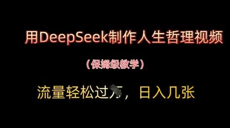 用DeepSeek制作人生哲理视频，流量轻松过W，日入几张-卓别林资源社