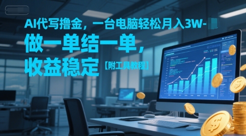 AI代写撸金，一台电脑轻松月入1-3W，做一单结一单，收益稳定【附工具教程】-卓别林资源社
