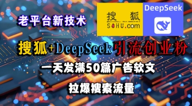 搜狐+DeepSeek引流创业粉，老平台新技术，一天发满50篇广告软文，拉爆搜索流量-卓别林资源社