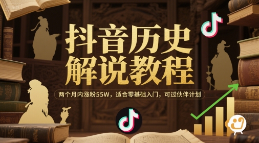 抖音历史解说教程，两个月内涨粉55W，适合零基础入门，可过伙伴计划-卓别林资源社