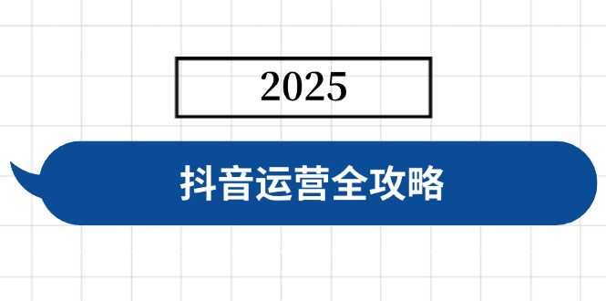 抖音运营全攻略，涵盖账号搭建、人设塑造、投流等，快速起号，实现变现-卓别林资源社