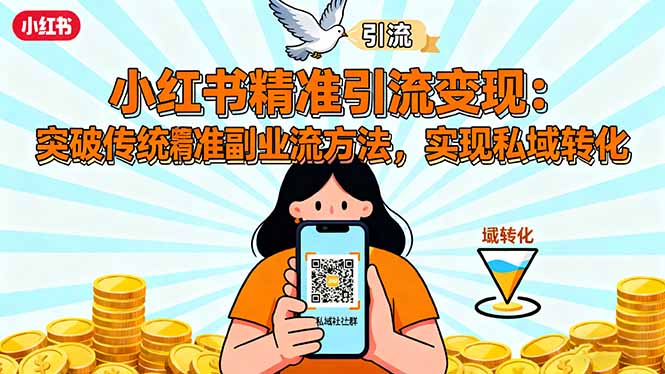 小红书精准引流变现：突破传统副业思维，掌握精准引流方法，实现私域转化-卓别林资源社