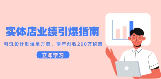 实体店业绩引爆指南，引流设计到爆单方案，两年创收200万秘籍-卓别林资源社