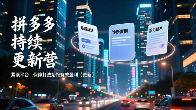 拼多多持续更新营，最新玩法、诊断案例、前沿技术，紧跟平台，保障打法始终有效盈利(更新-卓别林资源社