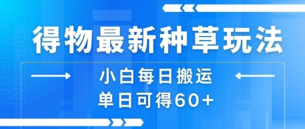 得物最新种草玩法，小白每日搬运单日可得60+-卓别林资源社