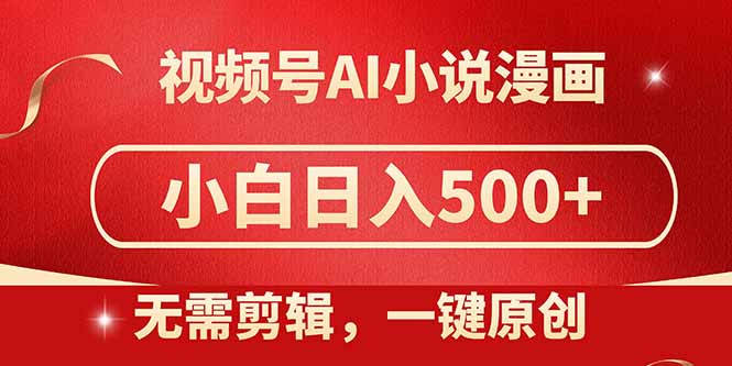 视频号AI小说漫画，无需剪辑，一键洗稿原创，小白日入500+，喂饭级教程-卓别林资源社
