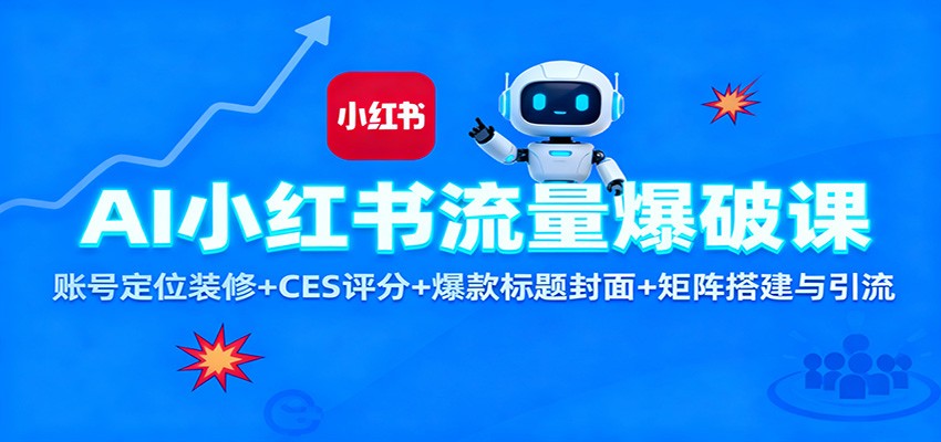 AI小红书流量爆破课：账号定位装修+CES 评分+爆款标题封面+矩阵搭建与引流-卓别林资源社