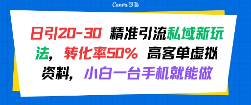 日引 20-30 精准引流私域新玩法，转化率50% 高客单虚拟资料，小白一台手机就能做-卓别林资源社