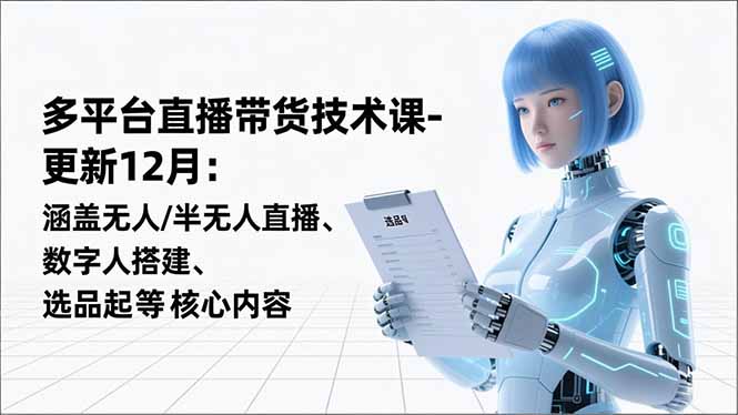 平台直播带货技术课-更新12月：涵盖无人/半无人直播、数字人搭建、选品起号等核心内容-卓别林资源社