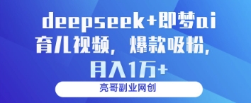 deepseek+即梦ai育儿视频，爆款吸粉，月入1w-卓别林资源社