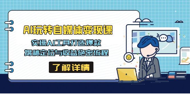 AI玩转自媒体变现课，实操AI工具打造爆款，揭秘定位与收益绝密流程-卓别林资源社