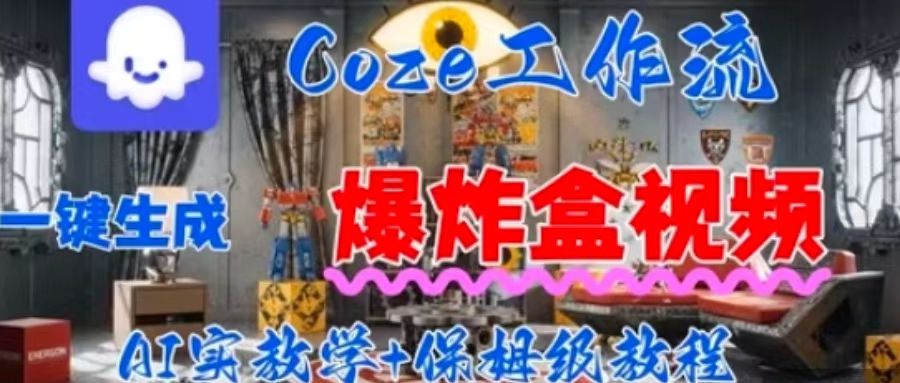 Coez扣子工作一键生成爆炸盒短视频，全流程保姆级教程-卓别林资源社