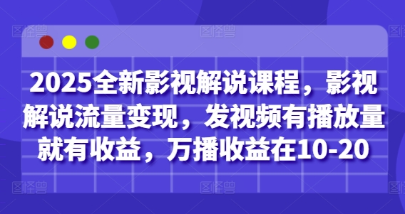 2025全新影视解说课程，影视解说流量变现，发视频有播放量就有收益，万播收益在10-20-卓别林资源社