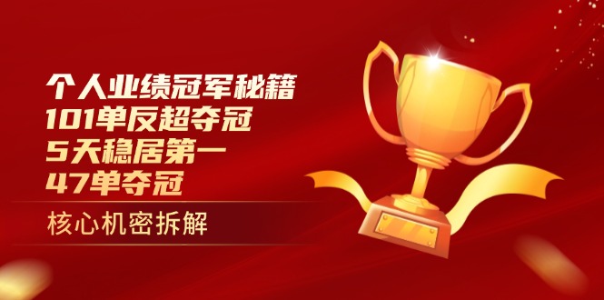 个人业绩冠军秘籍：101单反超夺冠，5天稳居第一，47单夺冠-卓别林资源社