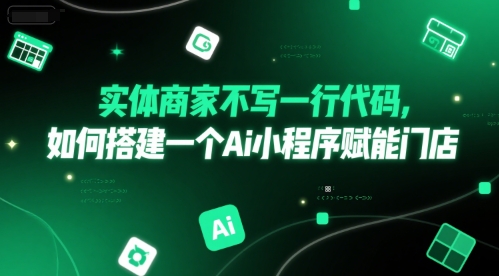 实体商家不写一行代码，如何搭建一个Ai小程序赋能门店-卓别林资源社