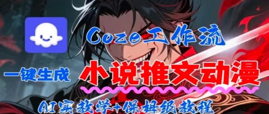 用Coze扣子工作流一键生成小说推文动漫短视频，全流程保姆级教学-卓别林资源社