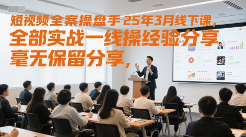 短视频全案操盘手25年3月线下课，全部实战一线操盘手经验分享，毫无保留分享，全是干货-卓别林资源社