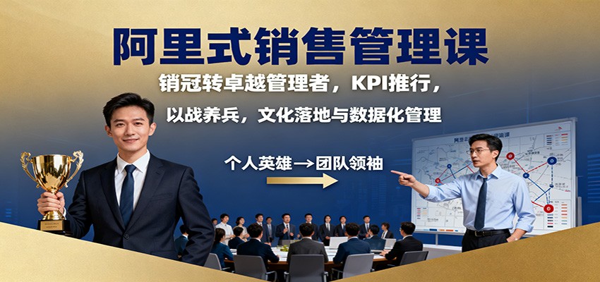 阿里式销售管理课：销冠转卓越管理者，KPI 推行，以战养兵，文化落地与数据化管理-卓别林资源社