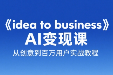 刘小排老师·《idea to business》AI变成变现课-卓别林资源社