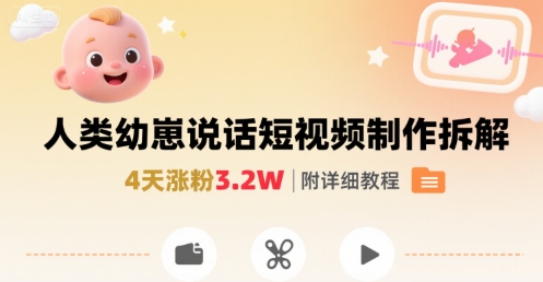 拆解人类幼崽宝宝要说话短视频制作，4天涨粉3.2W，附详细教程-卓别林资源社