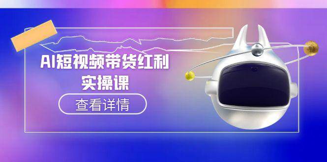 AI短视频带货红利实操，抖音算法与流量分配机制，AI辅助脚本生成实操指南-卓别林资源社