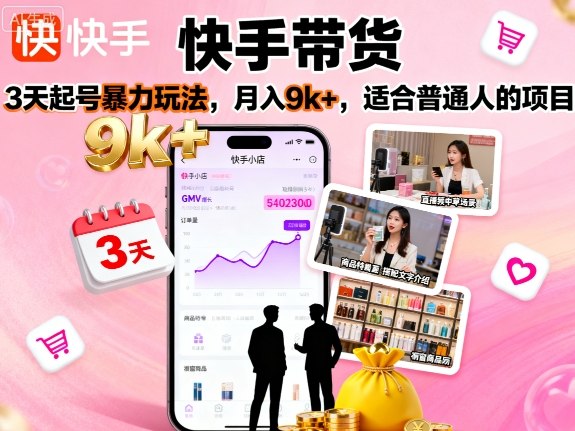 快手带货，3天起号暴力玩法，月入9k+，适合普通人的项目-卓别林资源社