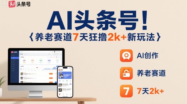 AI头条号，7天狂撸2k+，做养老赛道，新风口新玩法-卓别林资源社