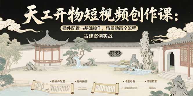 天工开物短视频创作课：插件配置与基础操作，场景动画全流程 古建案例实战-卓别林资源社