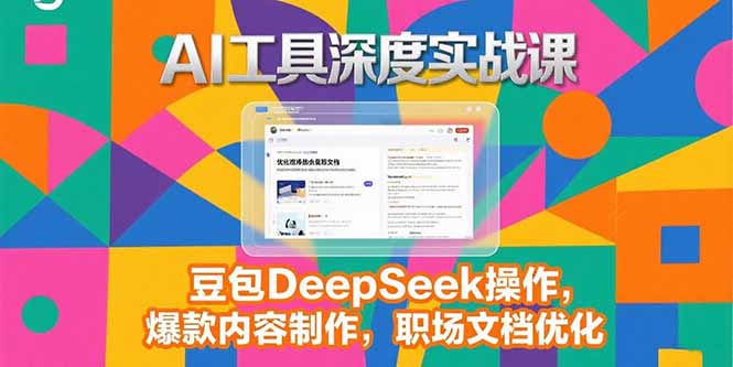 2025AI工具深度实战课，豆包DeepSeek操作，爆款内容制作，职场文档优化-卓别林资源社