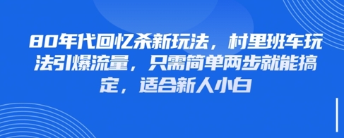 80年代回忆杀新玩法，村里班车玩法引爆流量，只需简单两步就能搞定，适合新人小白-卓别林资源社