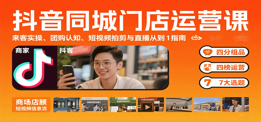 抖音同城门店运营课：来客实操、团购认知、短视频拍剪与直播从0到1指南-卓别林资源社