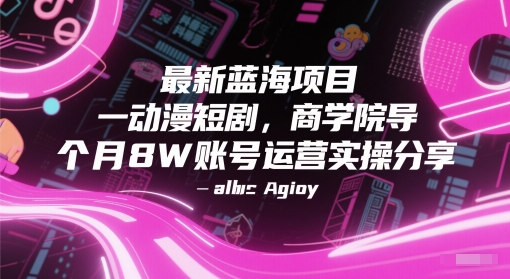 最新蓝海项目动漫短剧，商学院导师单抖音号一个月8W账号运营实操分享-卓别林资源社