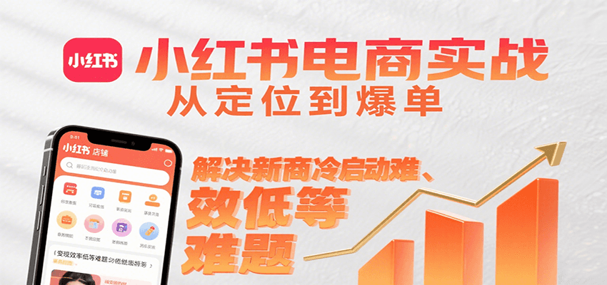 小红书电商实战，从定位到爆单解决新商冷启动难、变现效率低等难题-卓别林资源社