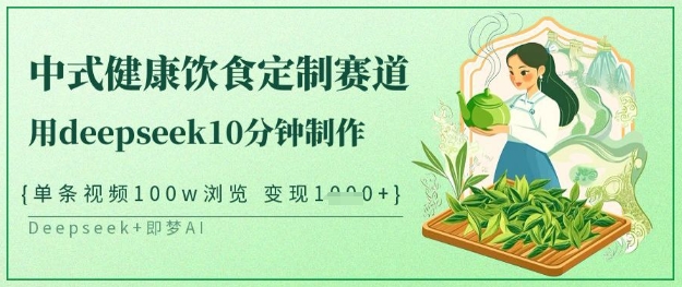爆火中式健康饮食定制赛道，用deepseek10分钟制作，单条视频100w浏览，单日变现多张-卓别林资源社