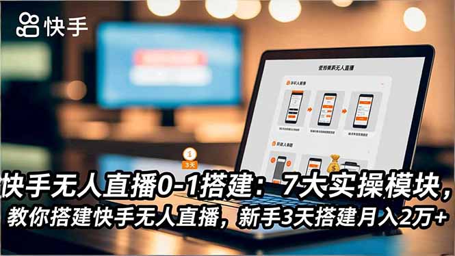 快手无人直播0-1搭建：7大实操模块，教你搭建快手无人直播，新手3天搭建月入2万+-卓别林资源社