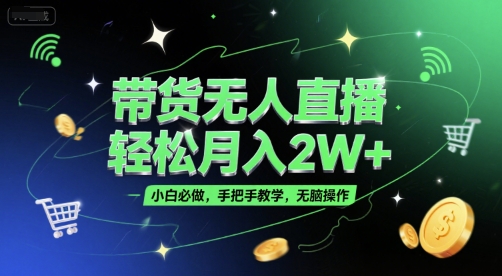 带货无人直播，轻松月入2W+，小白必做，手把手教学，无脑操作(附学习资料)-卓别林资源社
