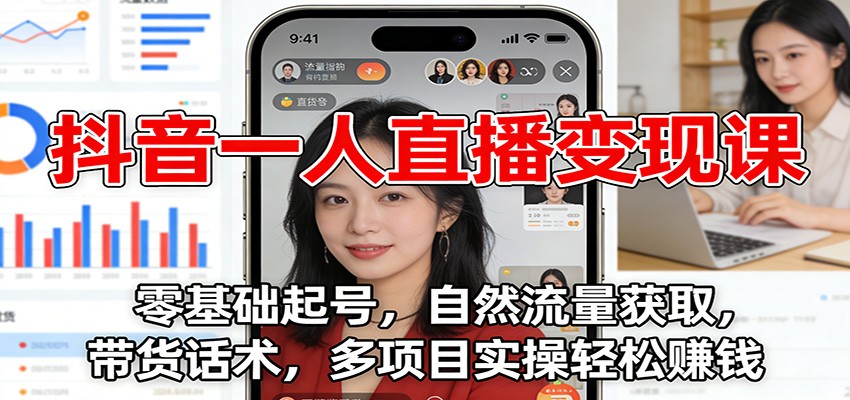 抖音一人直播变现课：零基础起号，自然流量获取，带货话术，多项目实操轻松赚钱-卓别林资源社