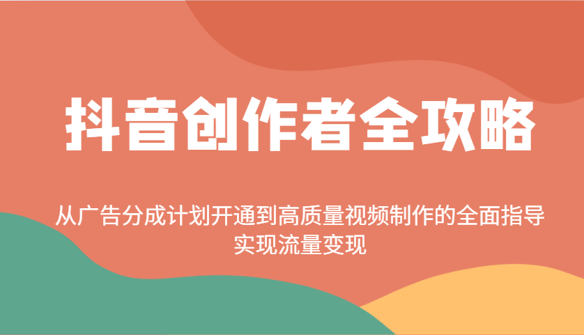 抖音创作者全攻略：从广告分成计划开通到高质量视频制作的全面指导，实现流量变现-卓别林资源社
