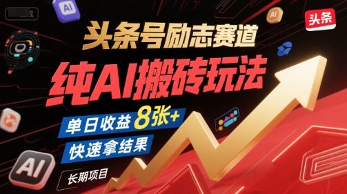 头条号励志赛道，纯AI搬砖玩法，单日收益8张+ ，快速拿结果，长期项目-卓别林资源社