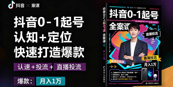 抖音0-1起号全案课：认知+定位+直播投流+快速打造爆款，月入10万+秘籍-卓别林资源社