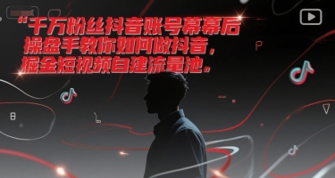 千万粉丝抖音账号幕后操盘手教你如何做抖音，掘金短视频自建流量池-卓别林资源社
