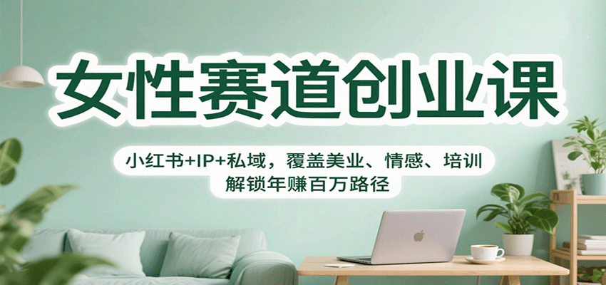 女性赛道创业课：小红书+IP+私域，覆盖美业、情感、培训，解锁年赚百万路径-卓别林资源社