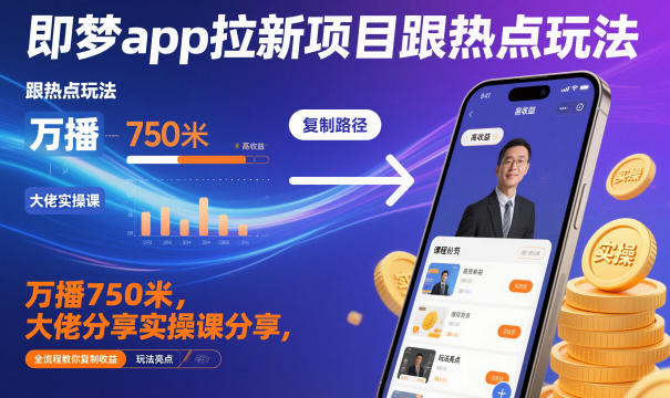 即梦app拉新项目跟热点玩法，万播750米，大佬分享实操课分享，全流程教你复制收益-卓别林资源社