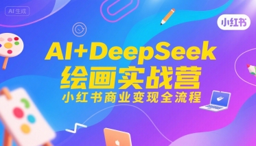 AI+DeepSeek绘画实战营，小红书商业变现全流程-卓别林资源社