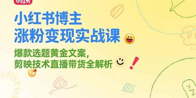 小红书博主涨粉变现实战课，爆款选题黄金文案，剪映技术直播带货全解析-卓别林资源社