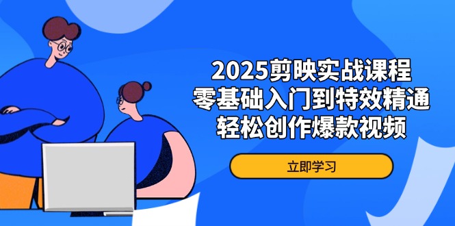 2025剪映实战课程，零基础入门到特效精通，轻松创作爆款视频-卓别林资源社