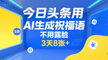 今日头条用AI生成祝福语，不用拍摄，不用露脸，3天8张+-卓别林资源社