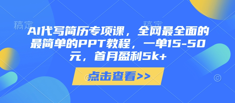 AI代写简历专项课，全网最全面的最简单的PPT教程，一单15-50元，首月盈利5k+-卓别林资源社